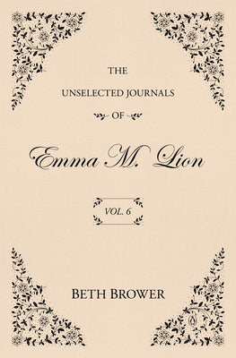Cover Image for The Unselected Journals of Emma M. Lion: Vol. 6 -- Beth Brower, Paperback