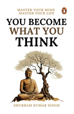 Cover Image for You Become What You Think: Master Your Mind, Master Your Liife -- Shubham Kumar Singh, Paperback