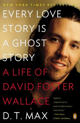 Cover Image for Every Love Story Is a Ghost Story: A Life of David Foster Wallace -- D. T. Max, Paperback
