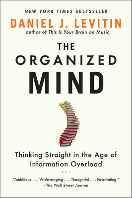 Cover Image for The Organized Mind: Thinking Straight in the Age of Information Overload -- Daniel J. Levitin, Paperback