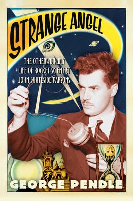 Cover Image for Strange Angel: The Otherworldly Life of Rocket Scientist John Whiteside Parsons -- George Pendle, Paperback