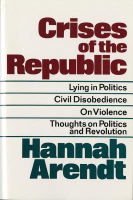 Cover Image for Crises of the Republic: Lying in Politics; Civil Disobedience; On Violence; Thoughts on Politics and Revolution -- Hannah Arendt, Paperback