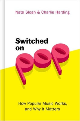 Cover Image for Switched on Pop: How Popular Music Works, and Why It Matters -- Nate Sloan, Hardcover