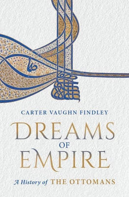 Cover Image for Dreams of Empire: A History of the Ottomans -- Carter Vaughn Findley, Hardcover