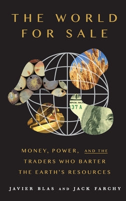 Cover Image for The World for Sale: Money, Power, and the Traders Who Barter the Earth's Resources -- Javier Blas, Hardcover
