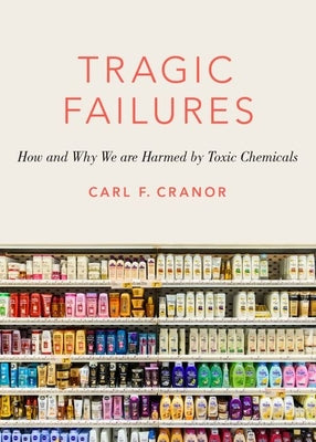 Cover Image for Tragic Failures: How and Why We Are Harmed by Toxic Chemicals -- Carl F. Cranor, Hardcover