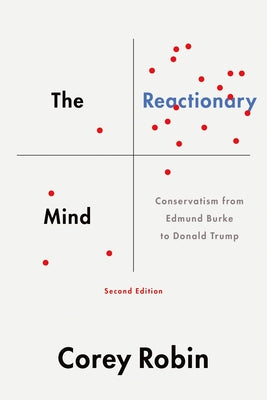 Cover Image for The Reactionary Mind: Conservatism from Edmund Burke to Donald Trump -- Corey Robin, Paperback