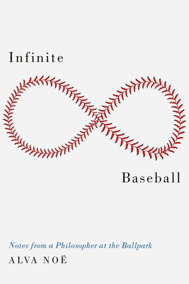 Cover Image for Infinite Baseball: Notes from a Philosopher at the Ballpark -- Alva Noë, Hardcover