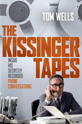 Cover Image for The Kissinger Tapes: Inside His Secretly Recorded Phone Conversations -- Tom Wells, Hardcover