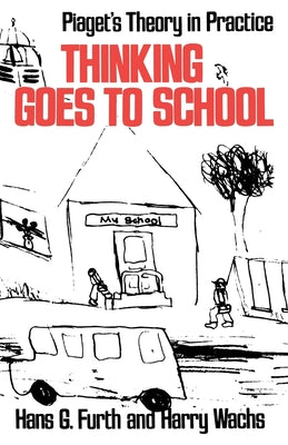 Cover Image for Thinking Goes to School: Piaget's Theory in Practice -- Hans G. Furth, Paperback