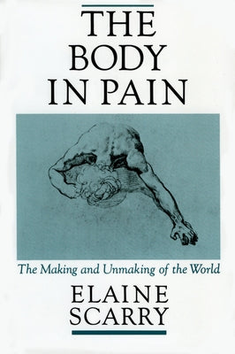 Cover Image for The Body in Pain: The Making and Unmaking of the World -- Elaine Scarry, Paperback
