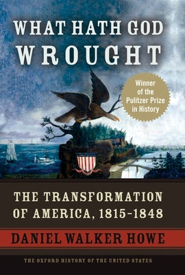 Cover Image for What Hath God Wrought: The Transformation of America, 1815-1848 -- Daniel Walker Howe, Hardcover