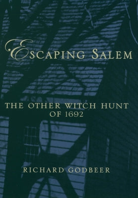 Cover Image for Escaping Salem: The Other Witch Hunt of 1692 -- Richard Godbeer, Paperback