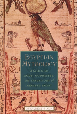 Cover Image for Egyptian Mythology: A Guide to the Gods, Goddesses, and Traditions of Ancient Egypt -- Geraldine Pinch, Paperback