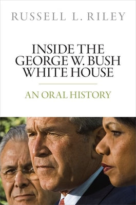 Cover Image for Inside the George W. Bush White House: An Oral History -- Russell L. Riley, Hardcover