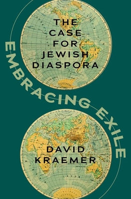Cover Image for Embracing Exile: The Case for Jewish Diaspora -- David Kraemer, Hardcover