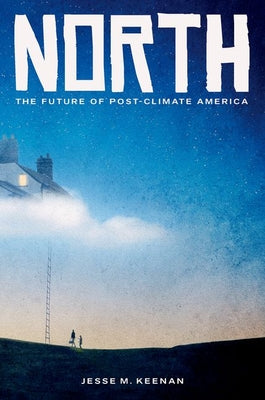 Cover Image for North: The Future of Post-Climate America -- Jesse M. Keenan, Paperback