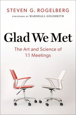 Cover Image for Glad We Met: The Art and Science of 1:1 Meetings -- Steven G. Rogelberg, Hardcover