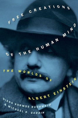 Cover Image for Free Creations of the Human Mind: The Worlds of Albert Einstein -- Diana Kormos Buchwald, Hardcover