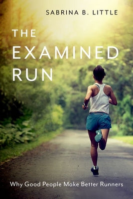 Cover Image for The Examined Run: Why Good People Make Better Runners -- Sabrina B. Little, Paperback