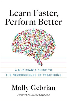 Cover Image for Learn Faster, Perform Better: A Musician's Guide to the Neuroscience of Practicing -- Molly Gebrian, Paperback
