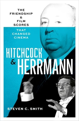 Cover Image for Hitchcock and Herrmann: The Friendship and Film Scores That Changed Cinema -- Steven C. Smith, Hardcover