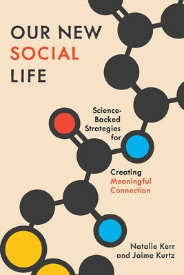 Cover Image for Our New Social Life: Science-Backed Strategies for Creating Meaningful Connection -- Natalie Kerr, Hardcover