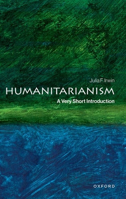 Cover Image for Humanitarianism: A Very Short Introduction -- Julia F. Irwin, Paperback