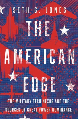 Cover Image for The American Edge: The Military Tech Nexus and the Sources of Great Power Dominance -- Seth G. Jones, Hardcover