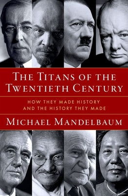 Cover Image for The Titans of the Twentieth Century: How They Made History and the History They Made -- Michael Mandelbaum, Hardcover