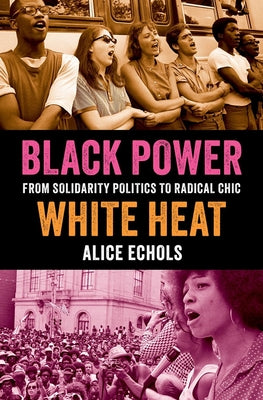 Cover Image for Black Power, White Heat: From Solidarity Politics to Radical Chic -- Alice Echols, Hardcover