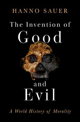Cover Image for The Invention of Good and Evil: A World History of Morality -- Hanno Sauer, Hardcover