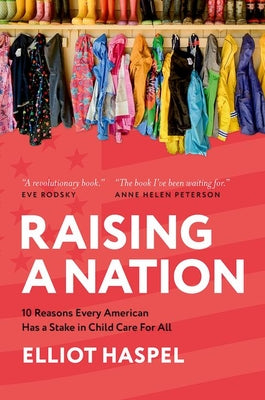 Cover Image for Raising a Nation: 10 Reasons Every American Has a Stake in Child Care for All -- Elliot Haspel, Hardcover