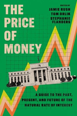 Cover Image for The Price of Money: A Guide to the Past, Present, and Future of the Natural Rate of Interest -- Jamie Rush, Paperback
