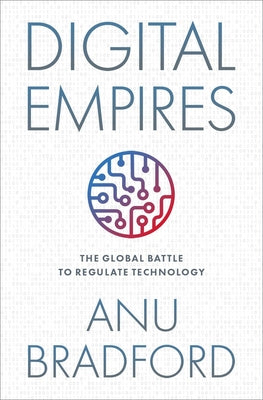 Cover Image for Digital Empires: The Global Battle to Regulate Technology -- Anu Bradford, Paperback