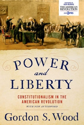 Cover Image for Power and Liberty: Constitutionalism in the American Revolution -- Gordon S. Wood, Paperback