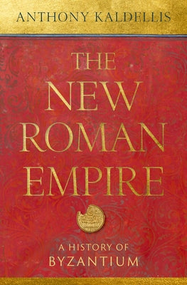 Cover Image for The New Roman Empire: A History of Byzantium -- Anthony Kaldellis, Paperback