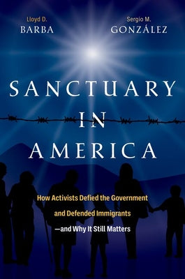 Cover Image for Sanctuary in America: How Activists Defied the Government and Defended Immigrants--And Why It Still Matters -- Lloyd D. Barba, Hardcover