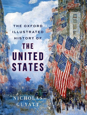 Cover Image for The Oxford Illustrated History of the United States -- Nicholas Guyatt, Hardcover