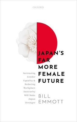 Cover Image for Japan's Far More Female Future: Increasing Gender Equality and Reducing Workplace Insecurity Will Make Japan Stronger -- Bill Emmott, Hardcover