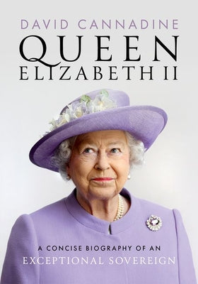 Cover Image for Queen Elizabeth II: A Concise Biography of an Exceptional Sovereign -- David Cannadine, Hardcover