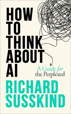 Cover Image for How to Think about AI: A Guide for the Perplexed -- Richard Susskind, Hardcover
