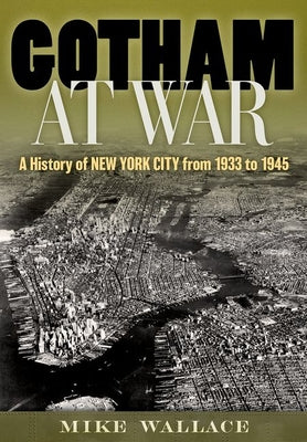 Cover Image for Gotham at War: A History of New York City from 1933 to 1945 -- Mike Wallace, Hardcover