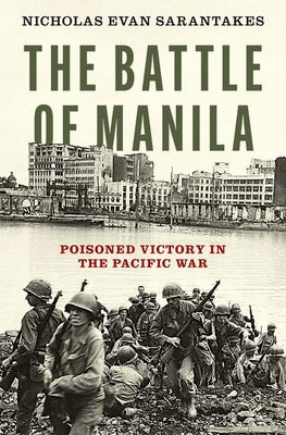 Cover Image for The Battle of Manila: Poisoned Victory in the Pacific War -- Nicholas Evan Sarantakes, Hardcover