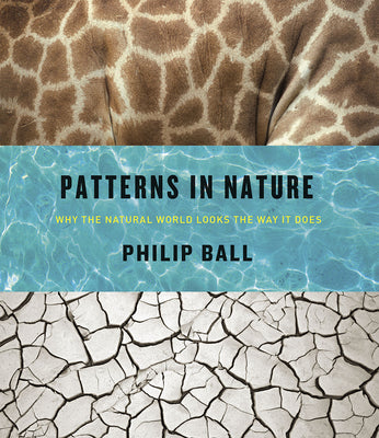 Patterns in Nature: Why the Natural World Looks the Way It Does -- Philip Ball, Hardcover