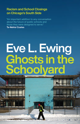 Cover Image for Ghosts in the Schoolyard: Racism and School Closings on Chicago's South Side -- Eve L. Ewing, Paperback