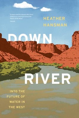 Cover Image for Downriver: Into the Future of Water in the West -- Heather Hansman, Paperback