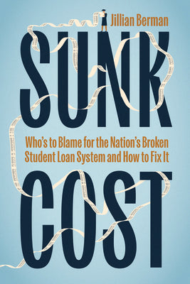 Cover Image for Sunk Cost: Who's to Blame for the Nation's Broken Student Loan System and How to Fix It -- Jillian Berman, Hardcover