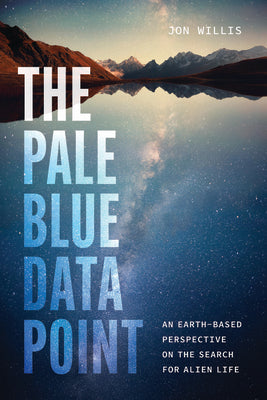 Cover Image for The Pale Blue Data Point: An Earth-Based Perspective on the Search for Alien Life -- Jon Willis, Hardcover