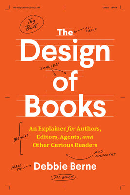 Cover Image for The Design of Books: An Explainer for Authors, Editors, Agents, and Other Curious Readers -- Debbie Berne, Paperback